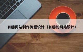 江山有趣网站制作流程设计（有趣的网站设计）