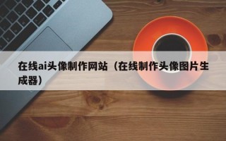 江山在线ai头像制作网站（在线制作头像图片生成器）